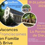 BRIVE (Vacances Franciscaines en Famille à Brive) : Du 19 au 26 juillet 2026 : « Elle est vivante, La Parole de Dieu »